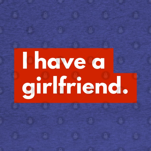 I have a girlfriend by Aquarian Apparel